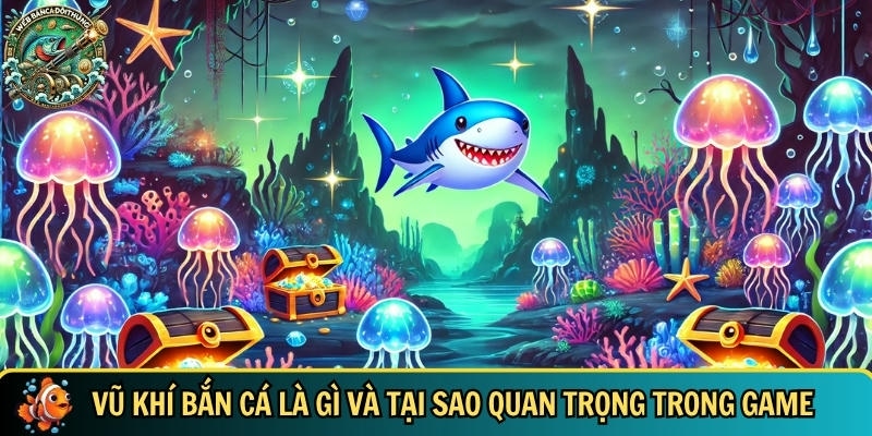 Khám phá tổng quan về các vũ khí bắn cá